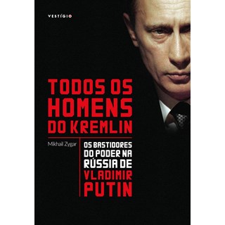 Livro - Todos os Homens do Kremlin - os Bastidores do Poder Na Russia de Vladimir P - Zygar