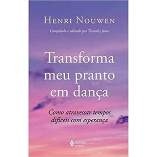 Livro - Transforma Meu Pranto em Danca: Como Atravessar Tempos Dificeis com Esperan - Nouwen
