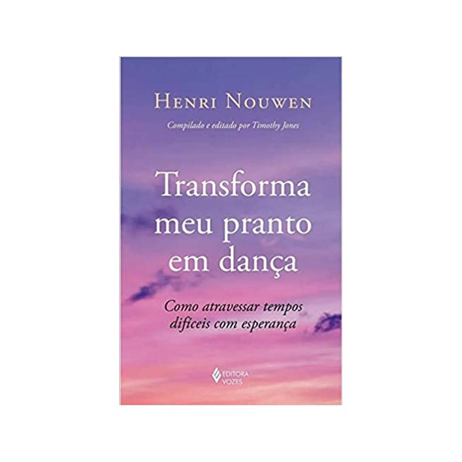 Livro - Transforma Meu Pranto em Danca: Como Atravessar Tempos Dificeis com Esperan - Nouwen