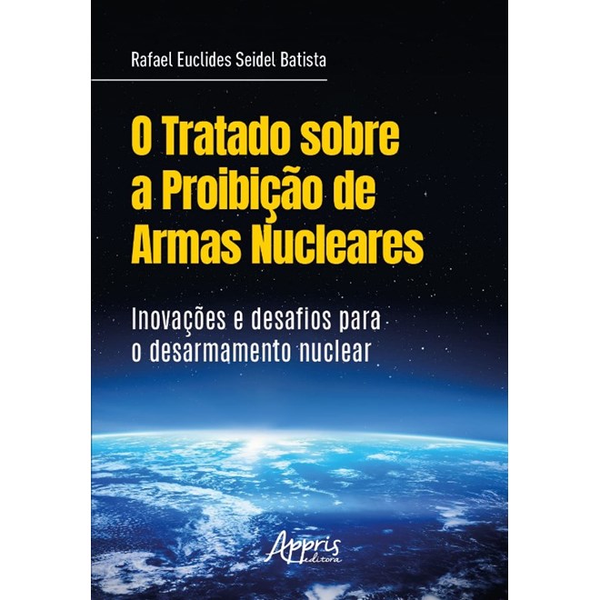 Livro - Tratado sobre a Proibicao de Armas Nucleares, O: Inovacoes Desafios para O - Batista