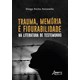 Livro - Trauma, Memoria e Figurabilidade Na Literatura de Testemunho - Antonello