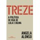Livro - Treze: a Politica de Rua de Lula e Dilma - Alonso