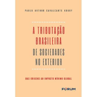 Livro - Tributacao Brasileira de Sociedades No Exterior, A: das Origens ao Imposto - Koury