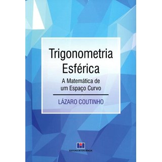 Livro - Trigonometria Esferica - a Matematica de Um Espaco Curvo - Coutinho