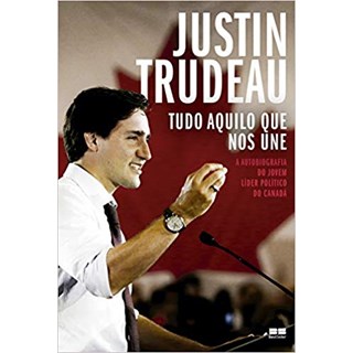 Livro - Tudo Aquilo Que Nos Une - a Autobiografia do Jovem Lider Politico do Canada - Trudeau