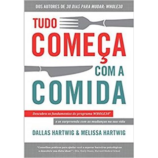 Livro - TUDO COMECA COM A COMIDA - DESCUBRA OS FUNDAMENTOS DO PROGRAMA WHOLE30 E S - HARTWIG