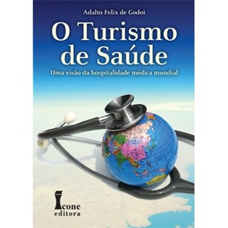 Livro - Turismo de Saúde, O - Uma Visão da Hospitalidade Médica Mundial - Godoi