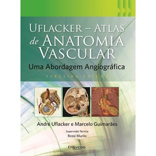 Livro - UFLACKER ATLAS DE ANATOMIA VASCULAR: UMA ABORDAGEM ANGIOGRAFICA - UFLACKER/GUIMARAES