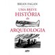 Livro - Uma breve história da arqueologia - Fagan 1º edição