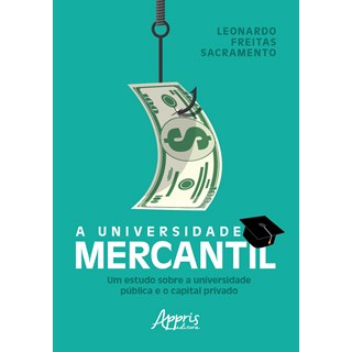 Livro - Universidade Mercantil, a - Um Estudo sobre a Universidade Publica e o Capi - Sacramento