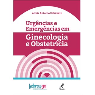 Livro - Urgências e Emergências em Ginecologia e Obstetrícia -  Urbanetz 1ª edição