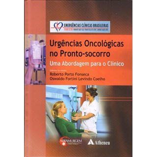 Livro - Urgencias Oncologicas No Pronto-socorro: Uma Abordagem para o Clinico - Coelho/ Fonseca