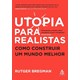 Livro - Utopia para Realistas - Como Construir Um Mundo Melhor - Bregman