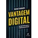 Livro - Vantagem Digital: Um Guia Pratico para a Transformacao Digital - Sampaio