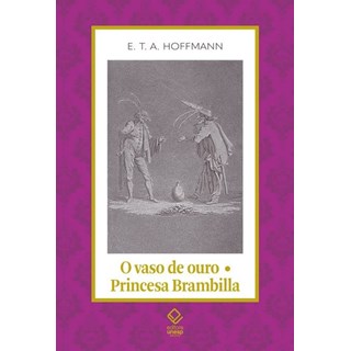 Livro - Vaso de Ouro - Princesa Brambilla, O: Um Conto de Fadas dos Tempos Modernos - Hoffmann