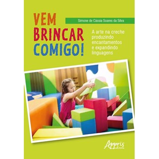Livro - Vem Brincar Comigo!: a Arte Na Creche Produzindo Encantamentos e Expandindo - Silva