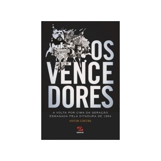 Livro - Vencedores, os - a Volta por Cima da Geracao Esmagada Pela Ditadura de 1964 - Centeno