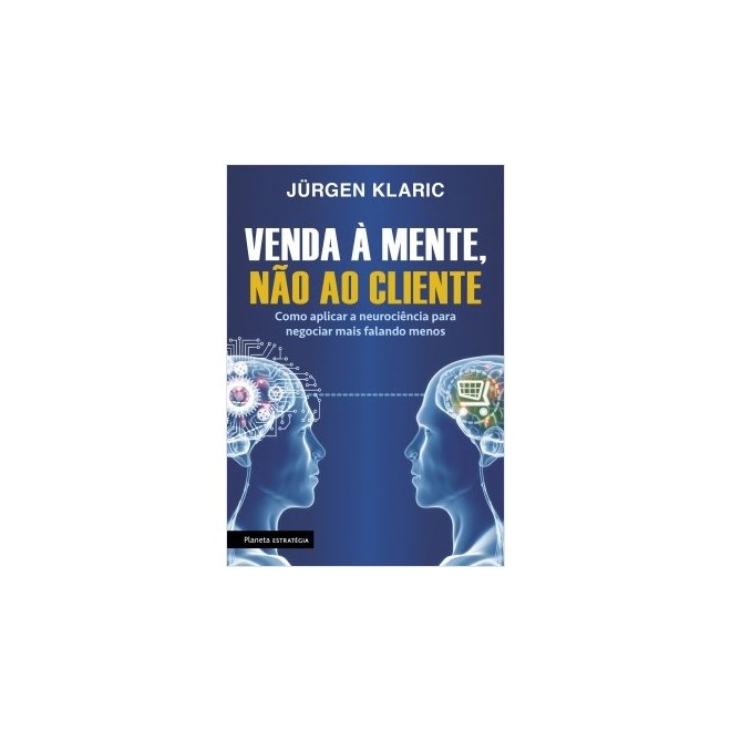 Livro - Venda a Mente, Nao ao Cliente - Como Aplicar a Neurociencia para Negociar M - Klaric