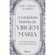 Livro - Verdadeira Historia da Virgem Maria, A: Um Romance Historico Na Voz da Mae - Almeida