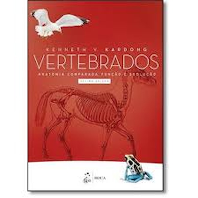 Livro - Vertebrados - Anatomia Comparada, Funcao e Evolucao - Kardong