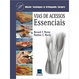 Livro - Vias de Acessos Essenciais - Master Techniques in Orthopaedic Sugery - Morrey