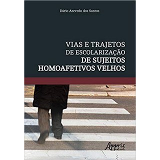 Livro - Vias e Trajetos de Escolarizacao de Sujeitos Homoafetivos Velhos - Santos