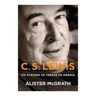 Livro - Vida de C. S. Lewis, a - do Ateismo as Terras de Narnia - Mcgrath