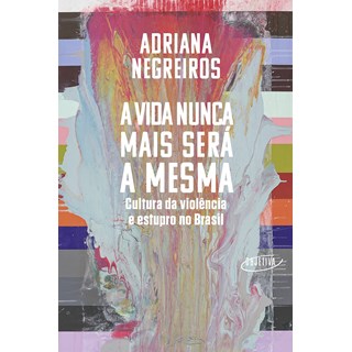 Livro - Vida Nunca Mais Sera a Mesma, A: Cultura da Violencia e Estupro No Brasil - Negreiros
