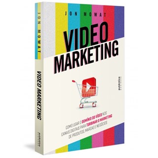 Livro - Video Marketing: Como Usar o Dominio do Video Nos Canais Digitais para Turb - Mowat
