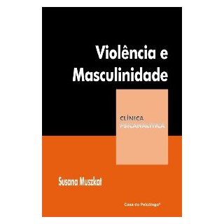 Livro - Violencia e Masculinidade - Col. Clinica Psicanalitica - Muszkat