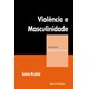 Livro - Violencia e Masculinidade - Col. Clinica Psicanalitica - Muszkat