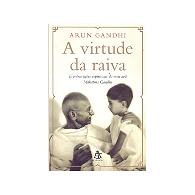 Livro - Virtude da Raiva, a - e Outras Licoes Espirituais do Meu Avo Mahatma Gandhi - Gandhi