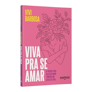 Livro - Viva Pra se Amar: 15 Passos para Fazer do Amor-proprio Um Estilo de Vida - Barbosa