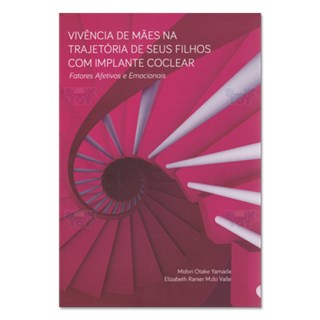 Livro - Vivencia de Maes Na Trajetoria de Seus Filhos com Implante Coclear - Yamada/valle