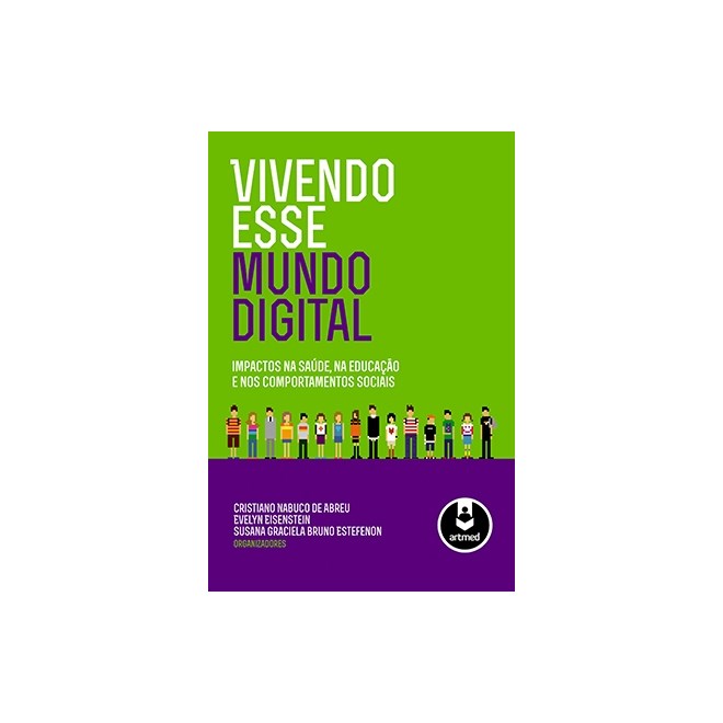 Livro - Vivendo Esse Mundo Digital:impactos Na Saude, Na Educacao e Nos Comportamen - Abreu/eisenstein/est