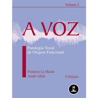 Livro - Voz, a  -  Patologia Vocal de Origem Funcional - Allali/le Huche