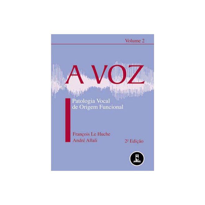 Livro - Voz, a  -  Patologia Vocal de Origem Funcional - Allali/le Huche