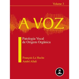 Livro - Voz, a - Vol. 3: Patologia Vocal de Origem Organica - Le Huche/allali