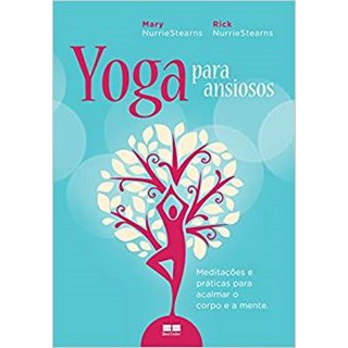 Livro - Yoga para Ansiosos- Meditacoes e Praticas para Acalmar o Corpo e a Mente - Nurriestearns