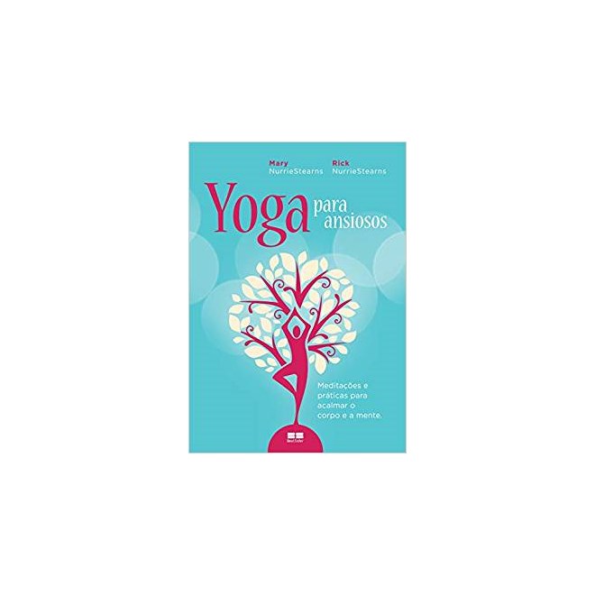 Livro - Yoga para Ansiosos- Meditacoes e Praticas para Acalmar o Corpo e a Mente - Nurriestearns