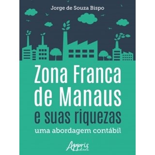 Livro - Zona Franca de Manaus e Suas Riquezas: Uma Abordagem Contabil - Bispo