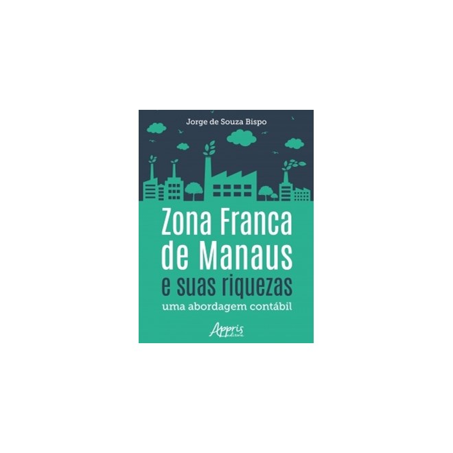 Livro - Zona Franca de Manaus e Suas Riquezas: Uma Abordagem Contabil - Bispo
