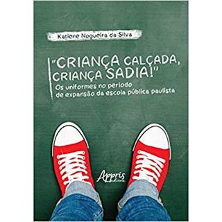 Livro - “Criança Calçada, Criança Sadia!” Os Uniformes no Período de Expansão da Escola Pública Paulista - Silva